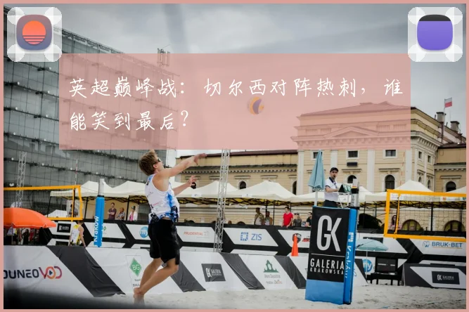 英超巅峰战：切尔西对阵热刺，谁能笑到最后？