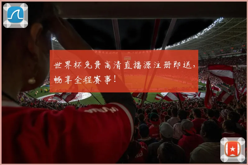 世界杯免费高清直播源注册即送，畅享全程赛事！