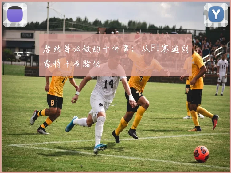 摩纳哥必做的十件事：从F1赛道到蒙特卡洛赌场