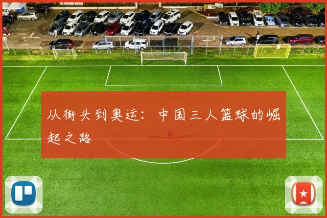 从街头到奥运：中国三人篮球的崛起之路