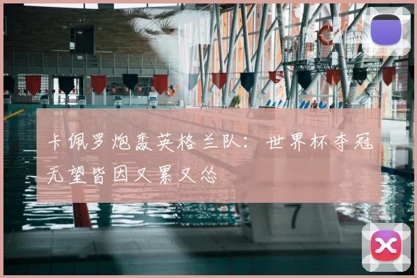 卡佩罗炮轰英格兰队:世界杯夺冠无望皆因又累又怂